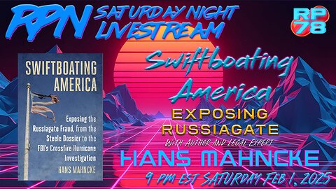 Swiftboating America: Exposing Russiagate with Hans Mahncke on Sat Night Livestream