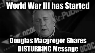 Douglas Macgregor Shares DISTURBING Message - World War III has Started