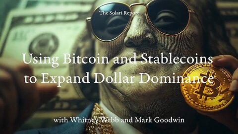 "Using Bitcoin and Stablecoins to Expand Dollar Dominance with Whitney Webb and Mark Goodwin"