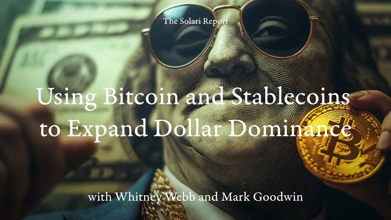 "Using Bitcoin and Stablecoins to Expand Dollar Dominance with Whitney Webb and Mark Goodwin"