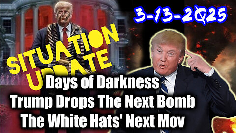 Situation Update 3.13.25 ~ Trump Drops The Next Bomb. Days of Darkness. The White Hats' Next Move