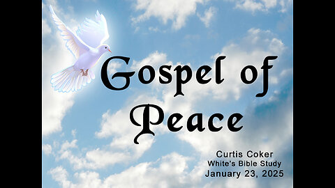 Gospel of Peace, Curtis Coker, White’s Bible Study, January 23, 2025