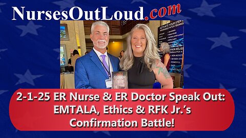 2-1-2025 ER Nurse & ER Doctor Speak Out: EMTALA, Ethics & RFK Jr.’s Confirmation Battle