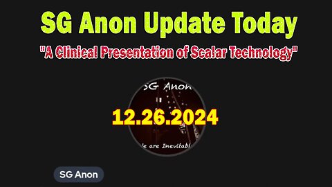 SG Anon Update Today 12/26/24: "A Clinical Presentation of Scalar Technology"