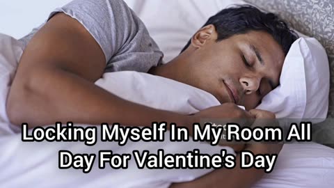 I'm Staying Inside My Room All Day For Valentine's Day