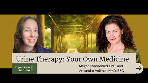 CA Urine Therapy: Your Own Medicine, with Megan Macdonald, PhD and Amandha Vollmer, NMD, BSC