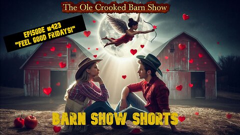 "Barn Show Shorts" Ep. #423 “Feel Good Fridays”