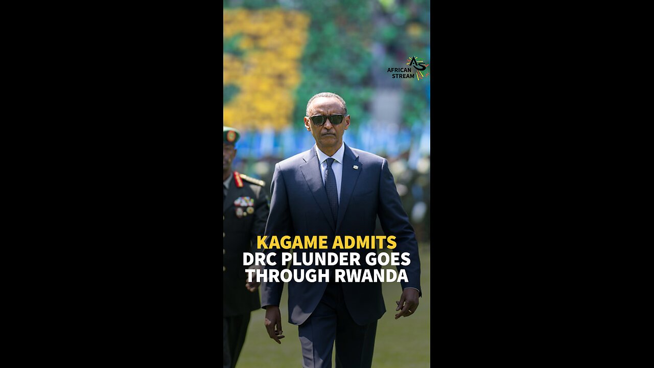 KAGAME ADMITS DRC PLUNDER GOES THROUGH RWANDA