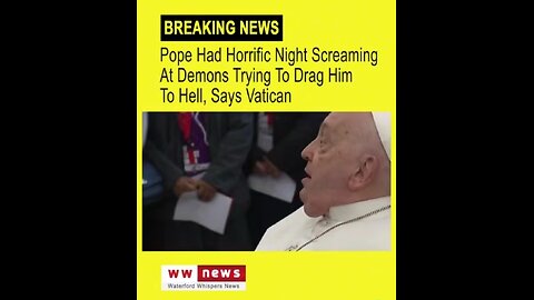 Pope is having visions of being dragged to hell