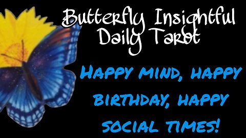 Butterfly Insightful Daily Tarot - keep a happy mindset & if its your birthday , have a great day!