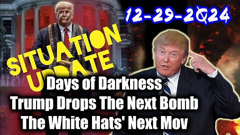 Situation Update 12.29.24 ~ Trump Drops The Next Bomb. Days of Darkness