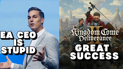 EA CEO is Stupid and Kingdom Come Deliverance 2 Success