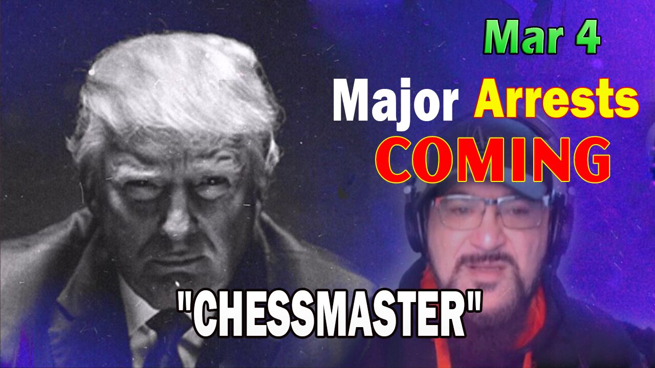 Major Decode HUGE Intel Mar 4: "Major Arrests Coming: CHESSMASTER"