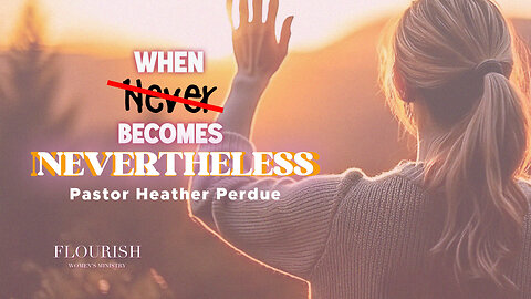 When Never Becomes Nevertheless - Heather Perdue - Flourish - 02/20/25