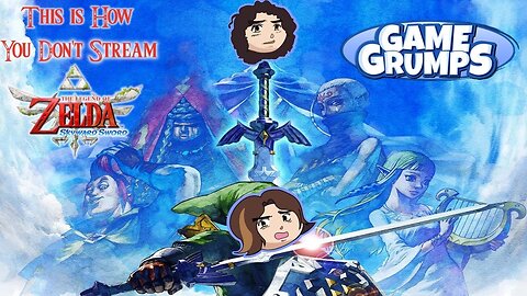 This Is How You Don't Stream The Legend of Zelda: Skyward Sword (Game Grumps)