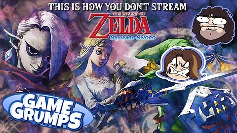 This Is How You Don't Stream The Legend of Zelda: Skyward Sword (Game Grumps)