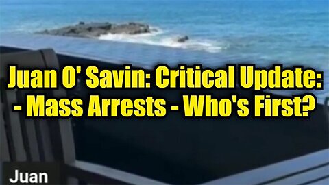 Juan O' Savin: Critical Update - Mass Arrests - Who's First