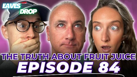 Eavesdrop Podcast - Ep 84: The Truth About Fruit Juice