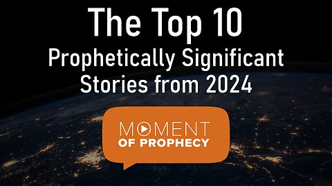 Moment of Prophecy | Episode 13: The Top Ten Prophetically Significant Stories from 2024