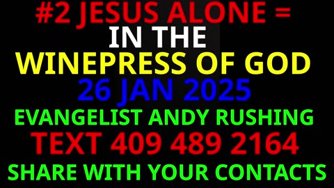 #2 JESUS ALONE = IN THE WINEPRESS OF GOD 26 JAN 2025