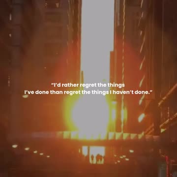 I’d rather regret the things I’ve done than regret the things I haven’t done.