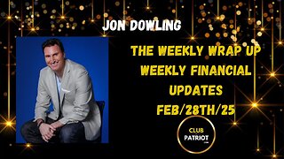 Jon Dowling The Weekly Wrap Up Feb 28th 2025 Latest Weekly Updates