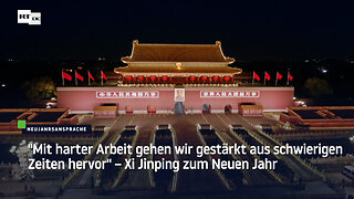 "Mit harter Arbeit gehen wir gestärkt aus schwierigen Zeiten hervor" – Xi Jinping zum Neuen Jahr