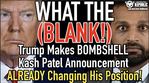 What the (Blank)! Trump Makes BOMBSHELL Kash Patel Announcement ALREADY Changing His Position!