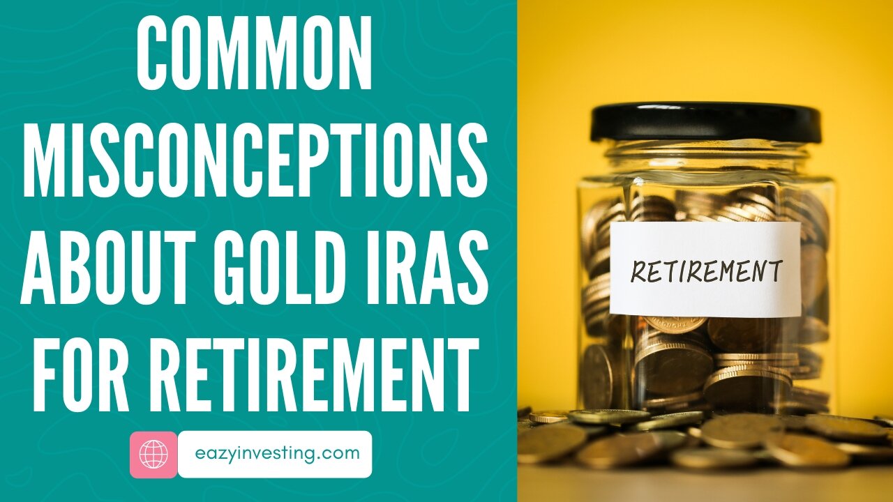 Common Misconceptions About Gold IRAs for Retirement - Debunking Myths and Clarifying Costs