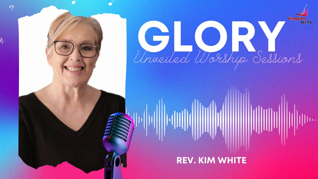 GLORY UNVEILED WORSHIP SESSIONS: "You're Doing Something New" with Rev Kim White