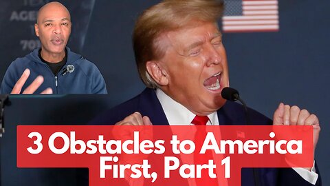 Obstacles to America First_Part 1