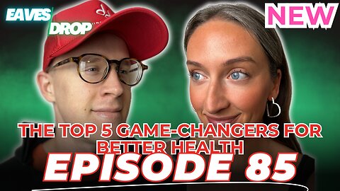 Eavesdrop Podcast - Ep 85: The Top 5 Game-Changers for Better Health