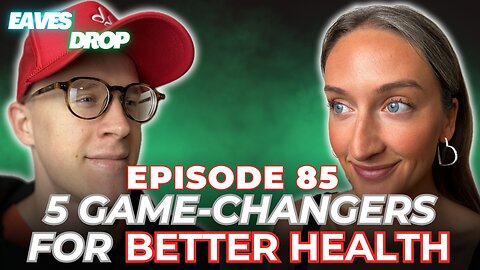 Eavesdrop Podcast - Ep 85: The Top 5 Game-Changers for Better Health