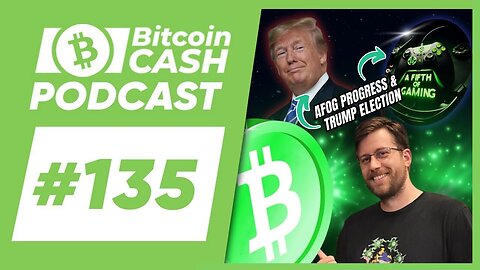 The Bitcoin Cash Podcast #135_ AFoG Progress & Trump Election feat. David Shattuck