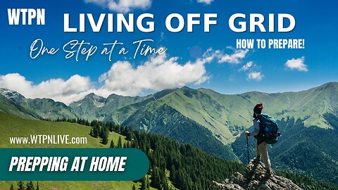 WTPNHealth - LIVING OFF THE GRID - PREPPING AT HOME - PRACTICAL TIPS