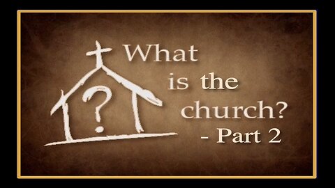 “What Is the Church? – Part 2, The Body of Christ”