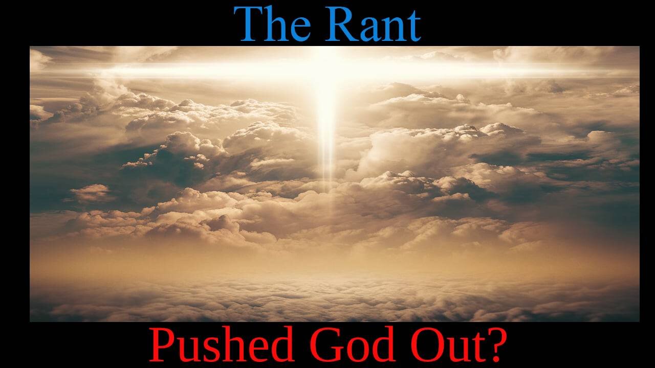 The Rant -Pushed God Out?