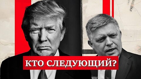 Фицо, Трамп. Кто следующий? | Статья