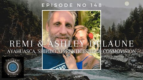 Universe Within Podcast Ep148 - Remi & Ashley Delaune - Ayahuasca, Shipibos, & Cosmovision