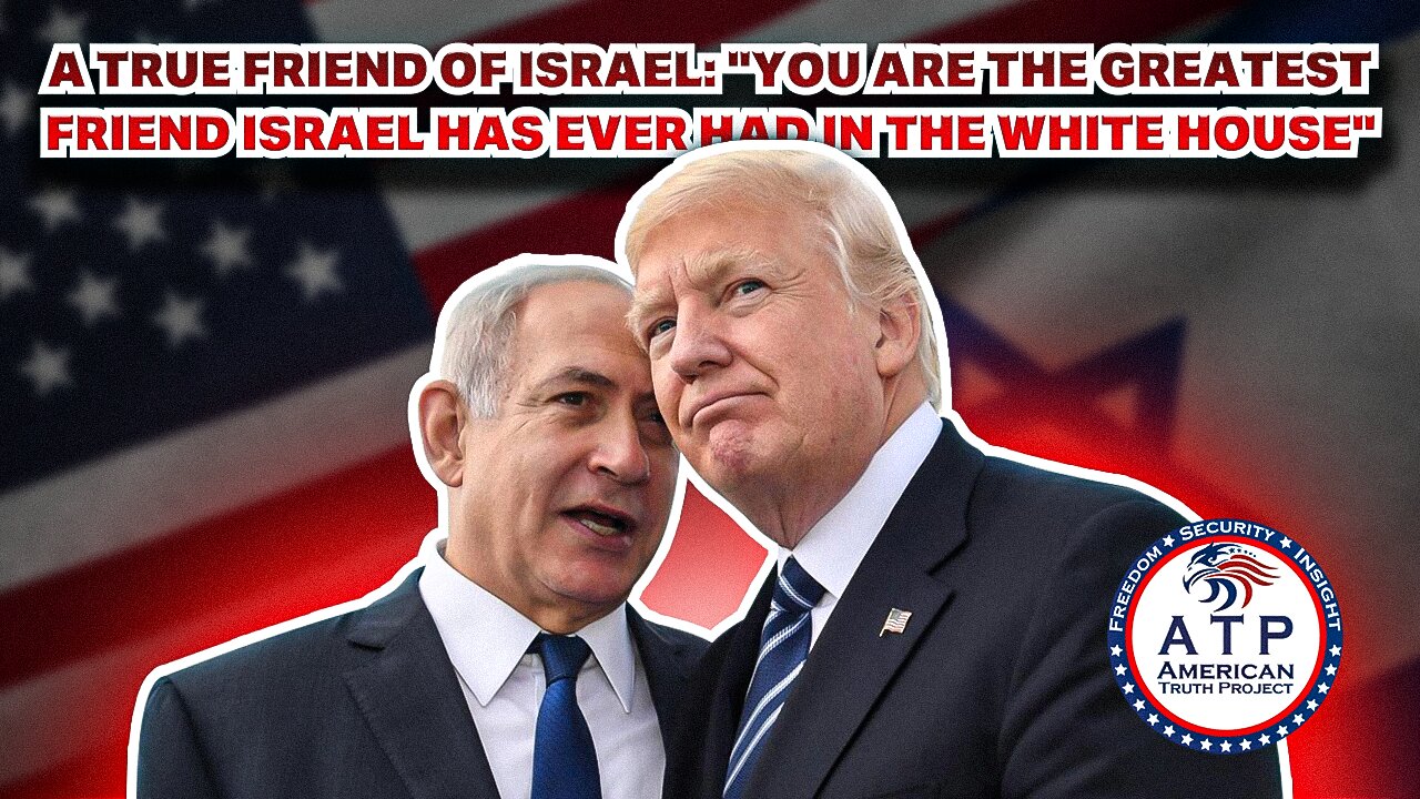 A TRUE FRIEND OF ISRAEL: "YOU ARE THE GREATEST FRIEND ISRAEL HAS EVER HAD IN THE WHITE HOUSE"