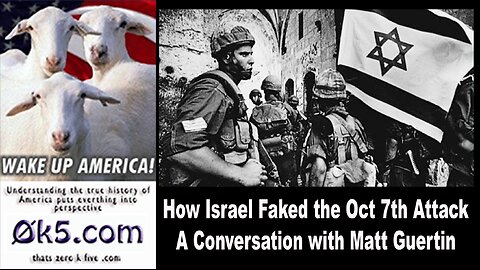 How Israel Faked the Oct 7th Attack - A Conversation with Matt Guertin