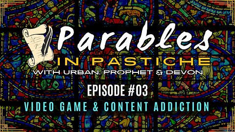 Parables in Pastiche Ep. 03 - Video Game & Content Addiction