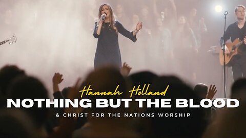 Nothing But the Blood - Hannah Holland & Christ For The Nations Worship