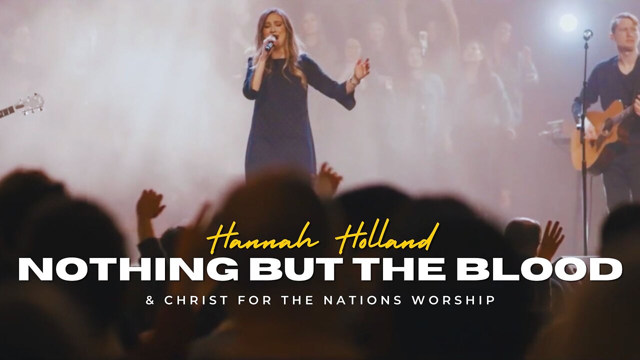 Nothing But the Blood - Hannah Holland & Christ For The Nations Worship