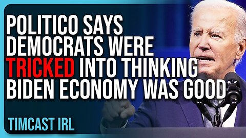 "Politico Says Democrats Were TRICKED Into Thinking Biden Economy" | Tim Cast Was GOOD