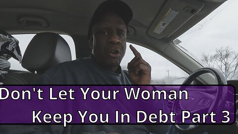 Don't Let Your Woman Keep You In Debt Part 3. #relationshipadvice #menandmarriage #debtfree #men