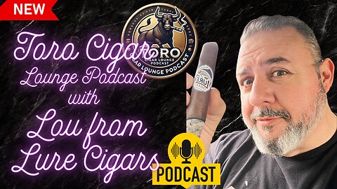 Toro Cigar Lounge Podcast with Lou from Lure Cigars!