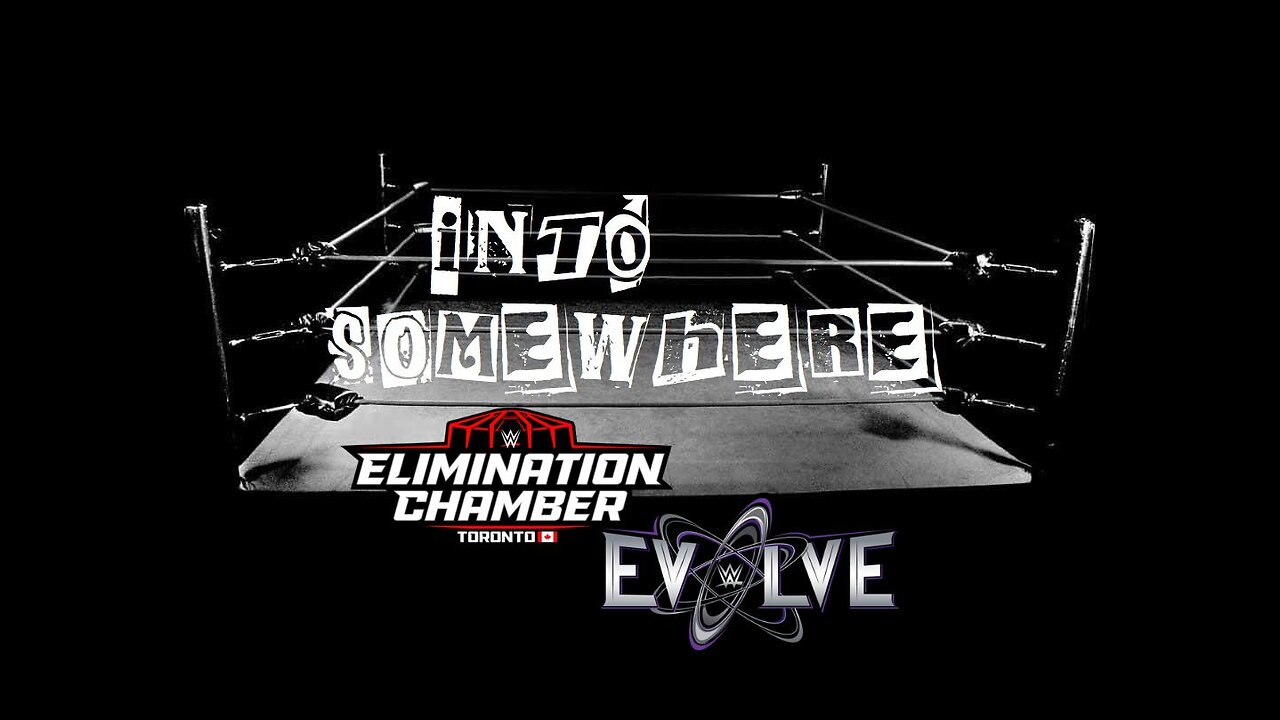 ELIMINATION CHAMBER WEEKEND IN TORONTO & WWE EVOLVE PREMIER : INTO SOMEWHERE