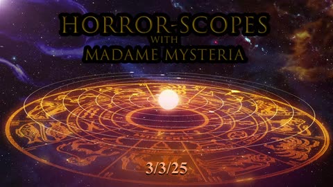 Horror-Scopes with Madame Mysteria: 3/3/25