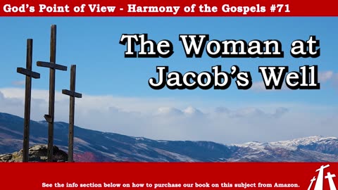 Harmony of the Gospels #71 - The Woman at Jacob's Well || God's Point of View